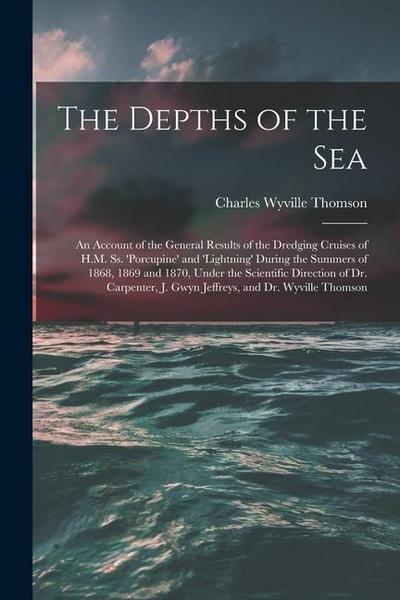 The Depths of the Sea: An Account of the General Results of the Dredging Cruises of H.M. Ss. ’porcupine’ and ’lightning’ During the Summers o