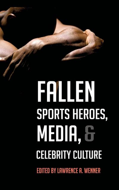 Fallen Sports Heroes, Media, & Celebrity Culture