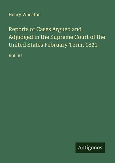 Reports of Cases Argued and Adjudged in the Supreme Court of the United States February Term, 1821