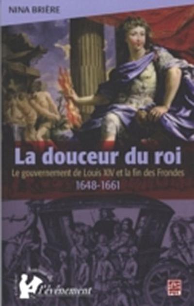 La douceur du roi : Le gouvernement de Louis XIV et la fin..