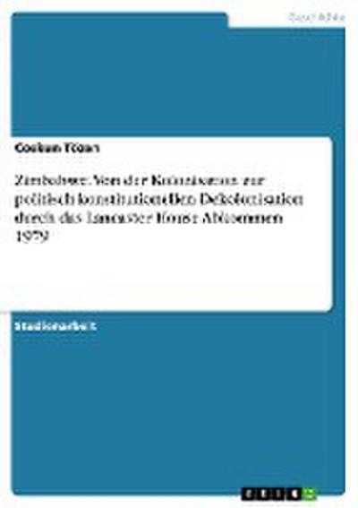 Zimbabwe. Von der Kolonisation zur politisch-konstitutionellen Dekolonisation durch das Lancaster House Abkommen 1979