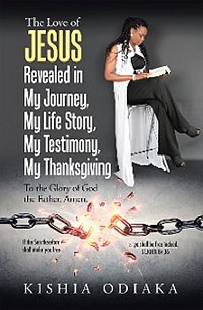 The Love of Jesus Revealed in My Journey, My Life Story, My Testimony, My Thanksgiving