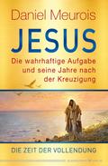 Jesus. Die wahrhaftige Aufgabe und seine Jahre nach der Kreuzigung