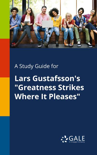 A Study Guide for Lars Gustafsson’s "Greatness Strikes Where It Pleases"