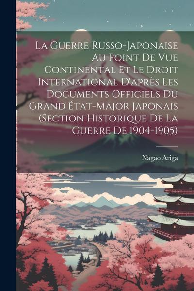 La Guerre Russo-Japonaise Au Point De Vue Continental Et Le Droit International D’après Les Documents Officiels Du Grand État-Major Japonais (Section Historique De La Guerre De 1904-1905)