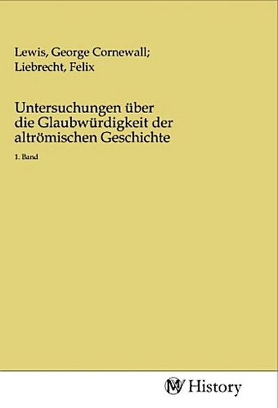 Untersuchungen über die Glaubwürdigkeit der altrömischen Geschichte