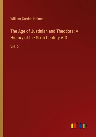 The Age of Justinian and Theodora: A History of the Sixth Century A.D.