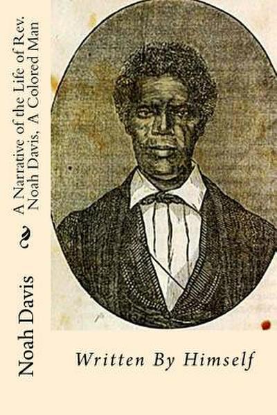 A Narrative of the Life of Rev. Noah Davis, A Colored Man: Written By Himself