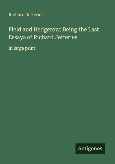Field and Hedgerow; Being the Last Essays of Richard Jefferies