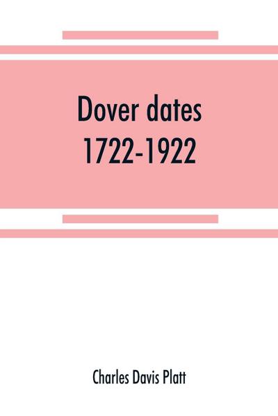 Dover dates, 1722-1922; a bicentennial history of Dover, New Jersey , published in connection with Dover’s two hundredth anniversary celebration under the direction of the Dover fire department, August 9, 10, 11, 1922