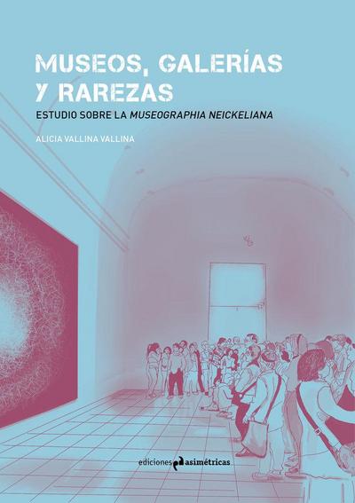 Museos, galerías y rarezas : estudio sobre la Museographia Neickeliana