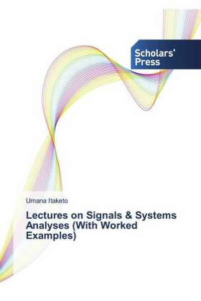 Lectures on Signals & Systems Analyses (With Worked Examples)