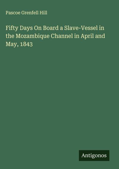 Fifty Days On Board a Slave-Vessel in the Mozambique Channel in April and May, 1843