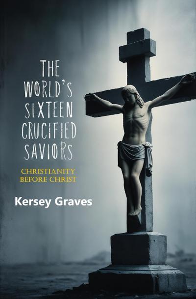 The World’s Sixteen Crucified Saviors