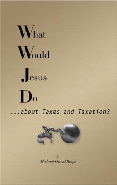 What Would Jesus Do... about Taxes and Taxation?