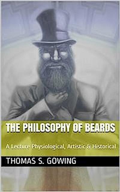 The Philosophy of Beards / A Lecture: Physiological, Artistic & Historical