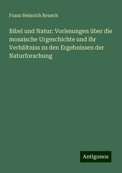 Reusch, F: Bibel und Natur: Vorlesungen über die mosaische U