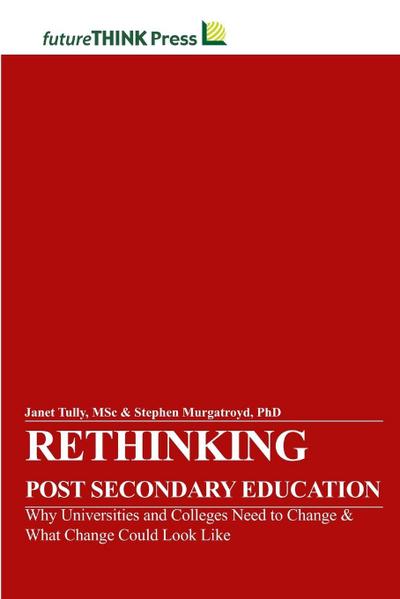 Rethinking Post-Secondary Education - Why Universities and Colleges Need to Change & What Change Could Look Like