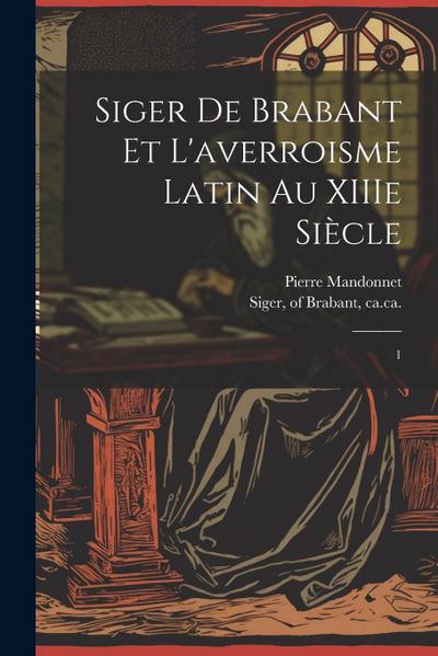 Siger de Brabant et l’averroisme latin au XIIIe siècle: 1