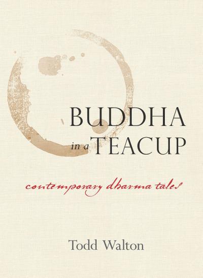 Buddha in a Teacup: Contemporary Dharma Tales