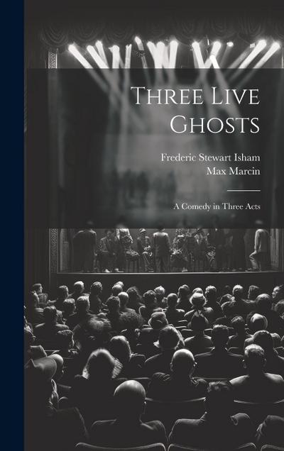 Three Live Ghosts; a Comedy in Three Acts