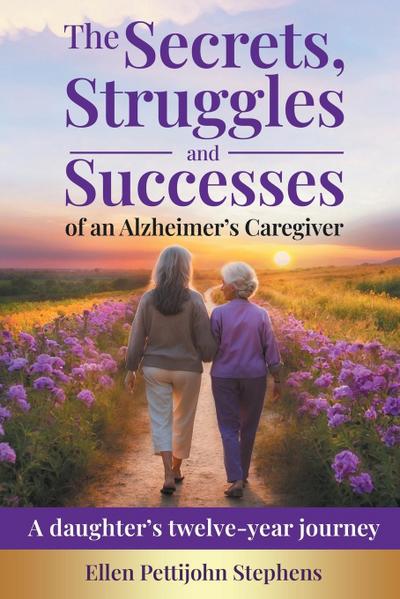 The Secrets, Struggles and Successes of an Alzheimer’s Caregiver