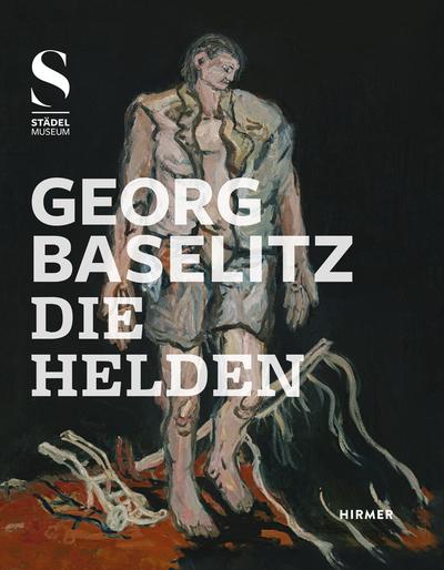 Georg Baselitz: Die Helden