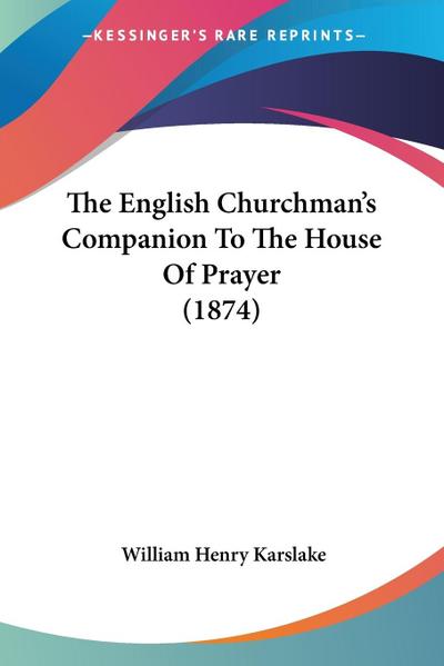 The English Churchman’s Companion To The House Of Prayer (1874)