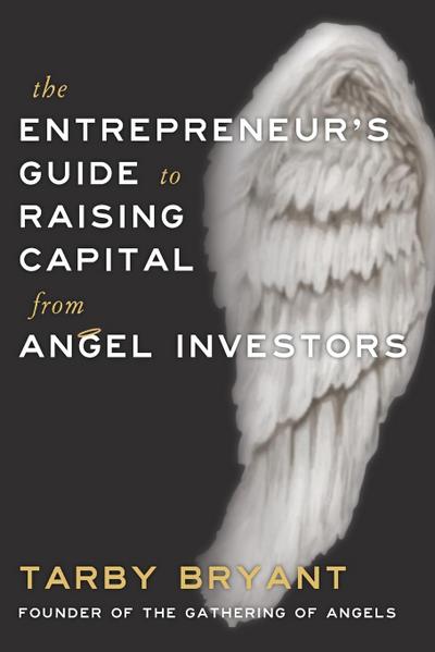 The Entrepreneur’s Guide to Raising Capital From Angel Investors
