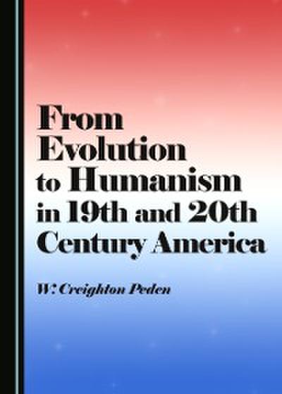 From Evolution to Humanism in 19th and 20th Century America