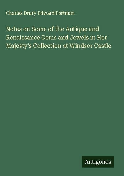 Notes on Some of the Antique and Renaissance Gems and Jewels in Her Majesty’s Collection at Windsor Castle