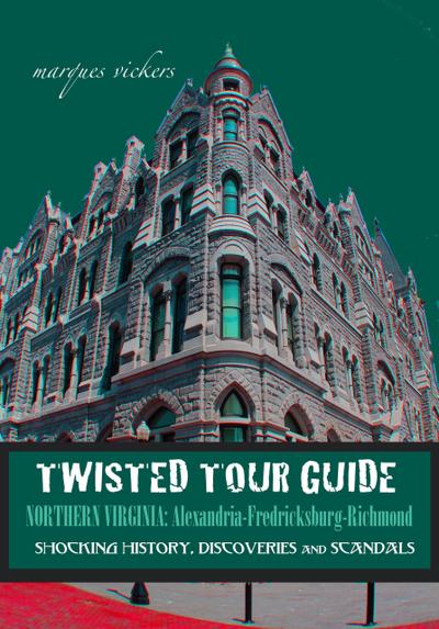 Twisted Tour Guide Northern Virginia: Alexandria-Fredericksburg-Richmond