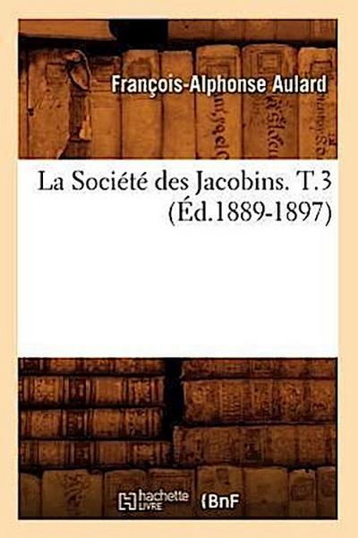 La Société Des Jacobins. T.3 (Éd.1889-1897)