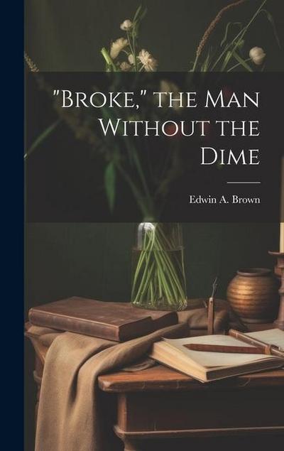 "Broke," the man Without the Dime