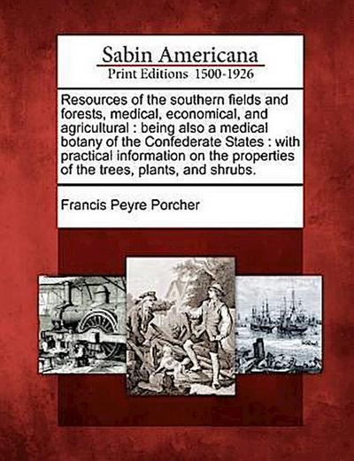 Resources of the southern fields and forests, medical, economical, and agricultural: being also a medical botany of the Confederate States: with pract