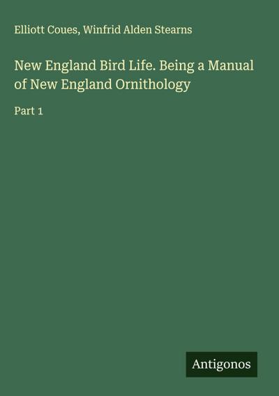 New England Bird Life. Being a Manual of New England Ornithology
