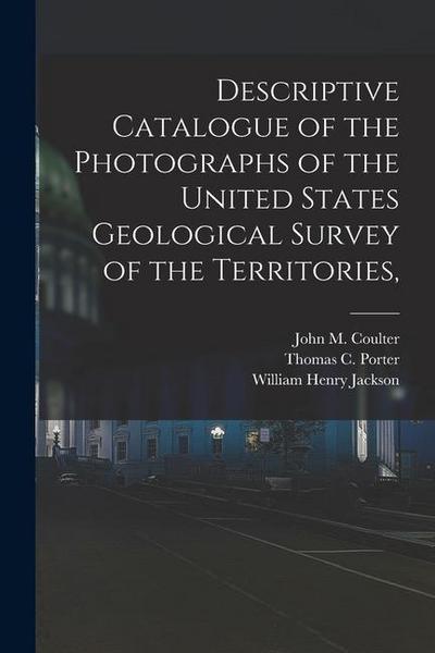 Descriptive Catalogue of the Photographs of the United States Geological Survey of the Territories