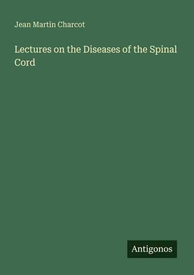 Lectures on the Diseases of the Spinal Cord