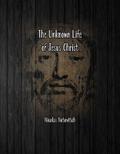 The Unknown Life of Jesus Christ