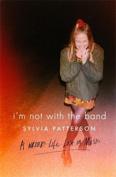 I’m Not With the Band: A Writer’s Life Lost in Musik