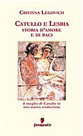 Catullo e Lesbia. Storia d’amore e di baci - Il meglio di Catullo con nuove traduzione di Cristina Légovich