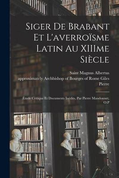 Siger de Brabant et l’averroi&#776;sme latin au XIIIme sie&#768;cle; e&#769;tude critique et documents ine&#769;dits, par Pierre Mandonnet, O.P