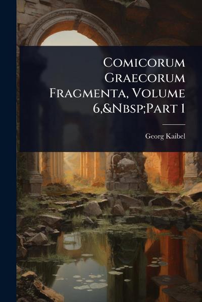 Comicorum Graecorum Fragmenta, Volume 6, Part 1