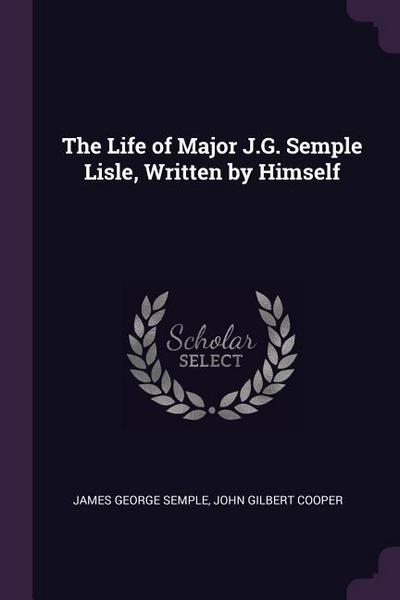 The Life of Major J.G. Semple Lisle, Written by Himself