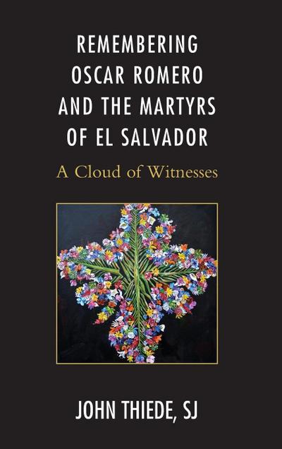 Remembering Oscar Romero and the Martyrs of El Salvador: A Cloud of Witnesses