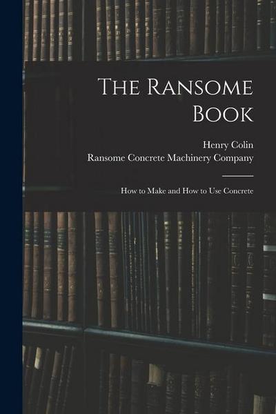 The Ransome Book; How to Make and How to Use Concrete