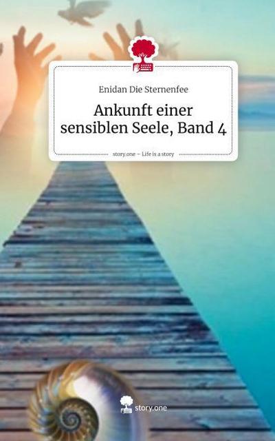 Ankunft einer sensiblen Seele, Band 4. Life is a Story - story.one