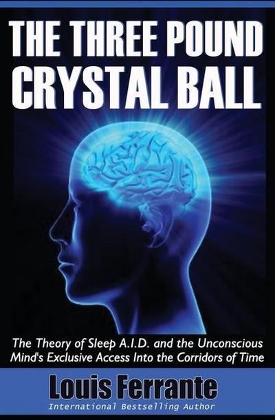 The Three Pound Crystal Ball: The Theory of Sleep A.I.D. and the Unconscious Mind’s Exclusive Access Into the Corridors of Time