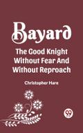 BAYARD THE GOOD KNIGHT WITHOUT FEAR AND WITHOUT REPROACH