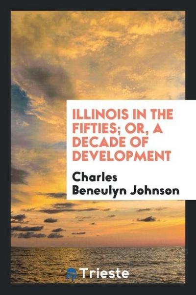 Illinois in the fifties; or, a decade of development